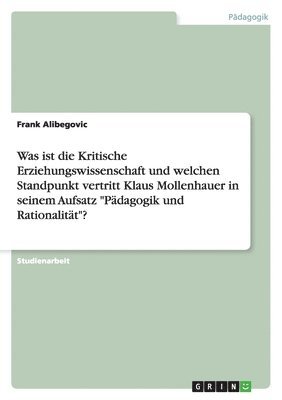 Frank Alibegovic - Was ist die Kritische Erziehungswissenschaft und welchen Standpunkt vertritt Klaus Mollenhauer in seinem Aufsatz "Pädagogik und Rationalität"?, Häftad