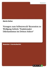 bokomslag Versagen zum Selbstzweck? Rezension zu Wolfgang Seibels: "Funktionaler Dilettantismus im Dritten Sektor"