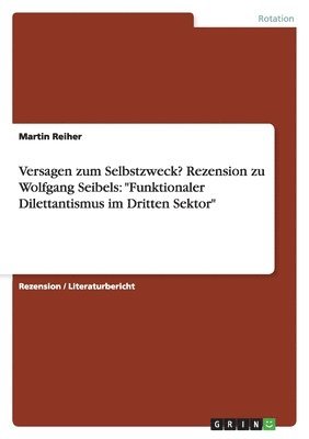 bokomslag Versagen zum Selbstzweck? Rezension zu Wolfgang Seibels: "Funktionaler Dilettantismus im Dritten Sektor"