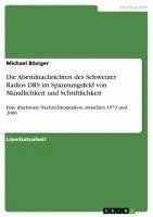 bokomslag Die Abendnachrichten Des Schweizer Radios Drs Im Spannungsfeld Von Mundlichkeit Und Schriftlichkeit