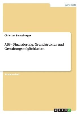 bokomslag ABS - Finanzierung, Grundstruktur Und Gestaltungsmoglichkeiten