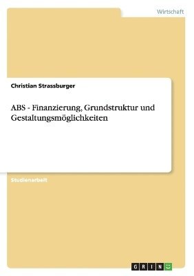 ABS - Finanzierung, Grundstruktur Und Gestaltungsmoglichkeiten 1