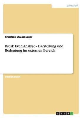 Christian Strassburger - Break Even Analyse - Darstellung und Bedeutung im externen Bereich, Häftad
