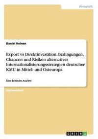 bokomslag Export vs Direktinvestition. Bedingungen, Chancen und Risiken alternativer Internationalisierungsstrategien deutscher KMU in Mittel- und Osteuropa