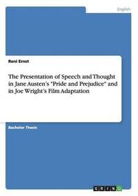 bokomslag Presentation of Speech and Thought in Jane Austen's "Pride and Prejudice" and in Joe Wright's Film Adaptation