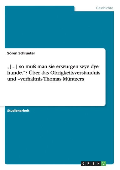 bokomslag "[...] so muß man sie erwurgen wye dye hunde."? Über das Obrigkeitsverständnis und -verhältnis Thomas Müntzers