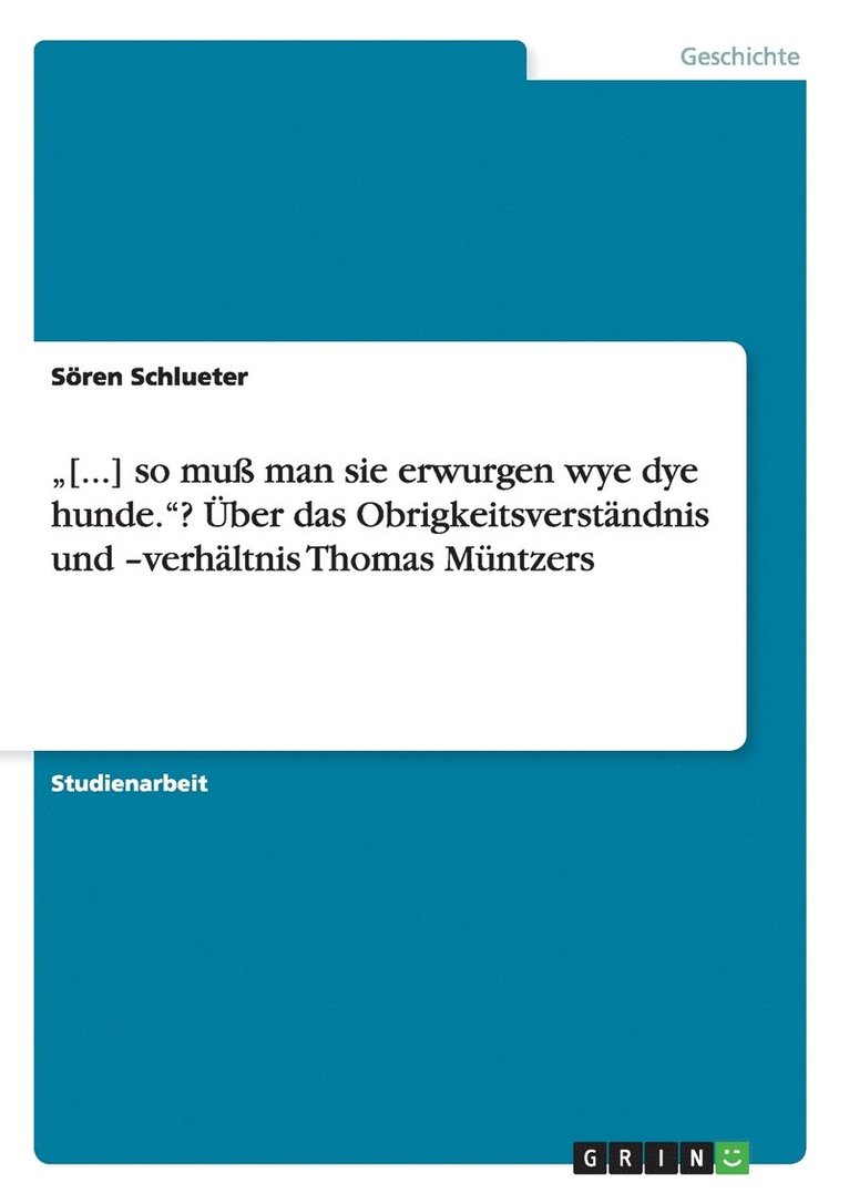 &quot;[...] so mu man sie erwurgen wye dye hunde.&quot;? ber das Obrigkeitsverstndnis und -verhltnis Thomas Mntzers 1