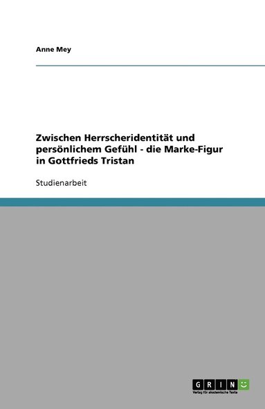 bokomslag Zwischen Herrscheridentität und persönlichem Gefühl - die Marke-Figur in Gottfrieds Tristan