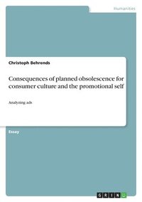 bokomslag Consequences of Planned Obsolescence for Consumer Culture and the Promotional Self