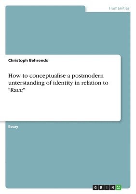 bokomslag How to conceptualise a postmodern unterstanding of identity in relation to "Race"