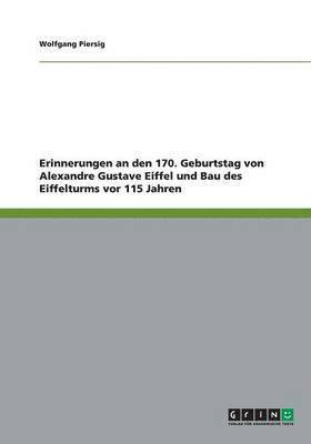 bokomslag Erinnerungen an den 170. Geburtstag von Alexandre Gustave Eiffel und Bau des Eiffelturms vor 115 Jahren