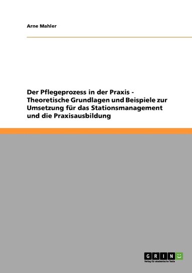 bokomslag Der Pflegeprozess in der Praxis. Theoretische Grundlagen und Beispiele zur Umsetzung fur das Stationsmanagement und die Praxisausbildung