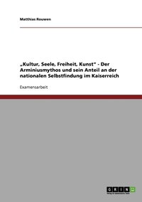 bokomslag 'Kultur, Seele, Freiheit, Kunst' - Der Arminiusmythos und sein Anteil an der nationalen Selbstfindung im Kaiserreich