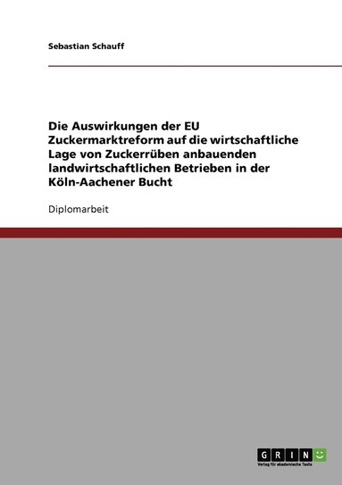bokomslag Auswirkungen der EU Zuckermarktreform auf die wirtschaftliche Lage von Zuckerrüben anbauenden landwirtschaftlichen Betrieben in der Köln-Aachener Bucht