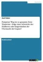 bokomslag Pompeius' Weg Ins So Genannte Erste Triumvirat - Folge Einer Schwache Des Feldherrn Oder Eingestandnis Der Ubermacht Der Gegner?