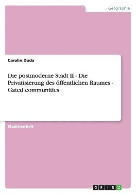 bokomslag Die Postmoderne Stadt II - Die Privatisierung Des Offentlichen Raumes - Gated Communities