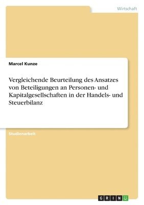 Marcel Kunze - Vergleichende Beurteilung des Ansatzes von Beteiligungen an Personen- und Kapitalgesellschaften in der Handels- und Steuerbilanz, Häftad