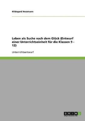 bokomslag Leben als Suche nach dem Glück (Entwurf einer Unterrichtseinheit für die Klassen 9 - 12)
