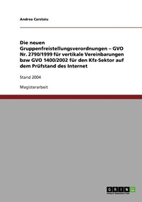 bokomslag Die neuen Gruppenfreistellungsverordnungen - GVO Nr. 2790/1999 fr vertikale Vereinbarungen bzw GVO 1400/2002 fr den Kfz-Sektor auf dem Prfstand des Internet