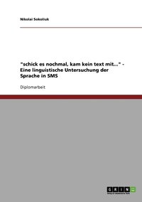 bokomslag "schick es nochmal, kam kein text mit...". Eine linguistische Untersuchung der Sprache in SMS