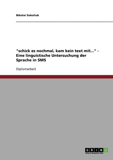 bokomslag &quot;schick es nochmal, kam kein text mit...&quot;. Eine linguistische Untersuchung der Sprache in SMS