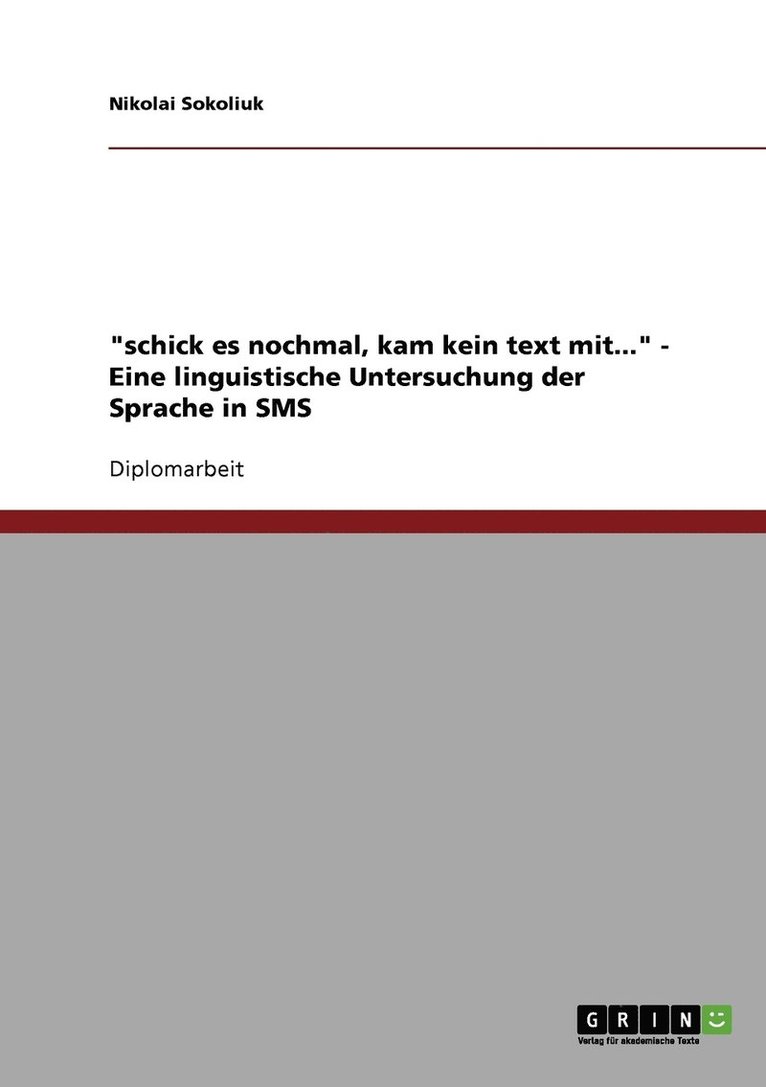 "schick es nochmal, kam kein text mit...". Eine linguistische Untersuchung der Sprache in SMS