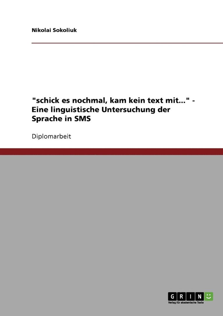 &quot;schick es nochmal, kam kein text mit...&quot;. Eine linguistische Untersuchung der Sprache in SMS 1