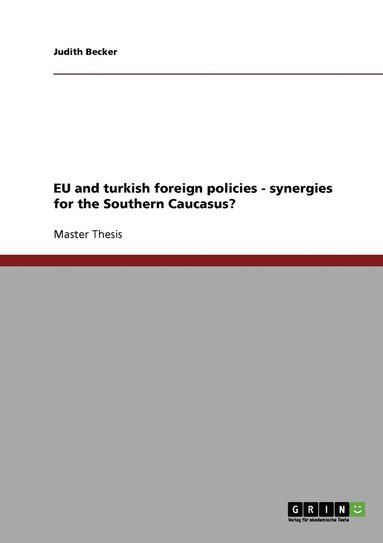 Judith Becker - EU and turkish foreign policies - synergies for the Southern Caucasus?, Häftad