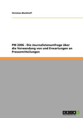 bokomslag PM 2006 - Die Journalistenumfrage über die Verwendung von und Erwartungen an Pressemitteilungen