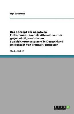 bokomslag Das Konzept der negativen Einkommensteuer als Alternative zum gegenwrtig realisierten Sozialsicherungssystem in Deutschland im Kontext von Transaktionskosten