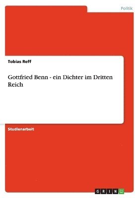 Gottfried Benn - ein Dichter im Dritten Reich