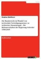 bokomslag Die Bundeswehr Im Wandel Von Territorialer Verteidigungsarmee Zu Weltweiter Einsatztruppe - Die Reformvorhaben Der Regierung Schroder 1998-2005