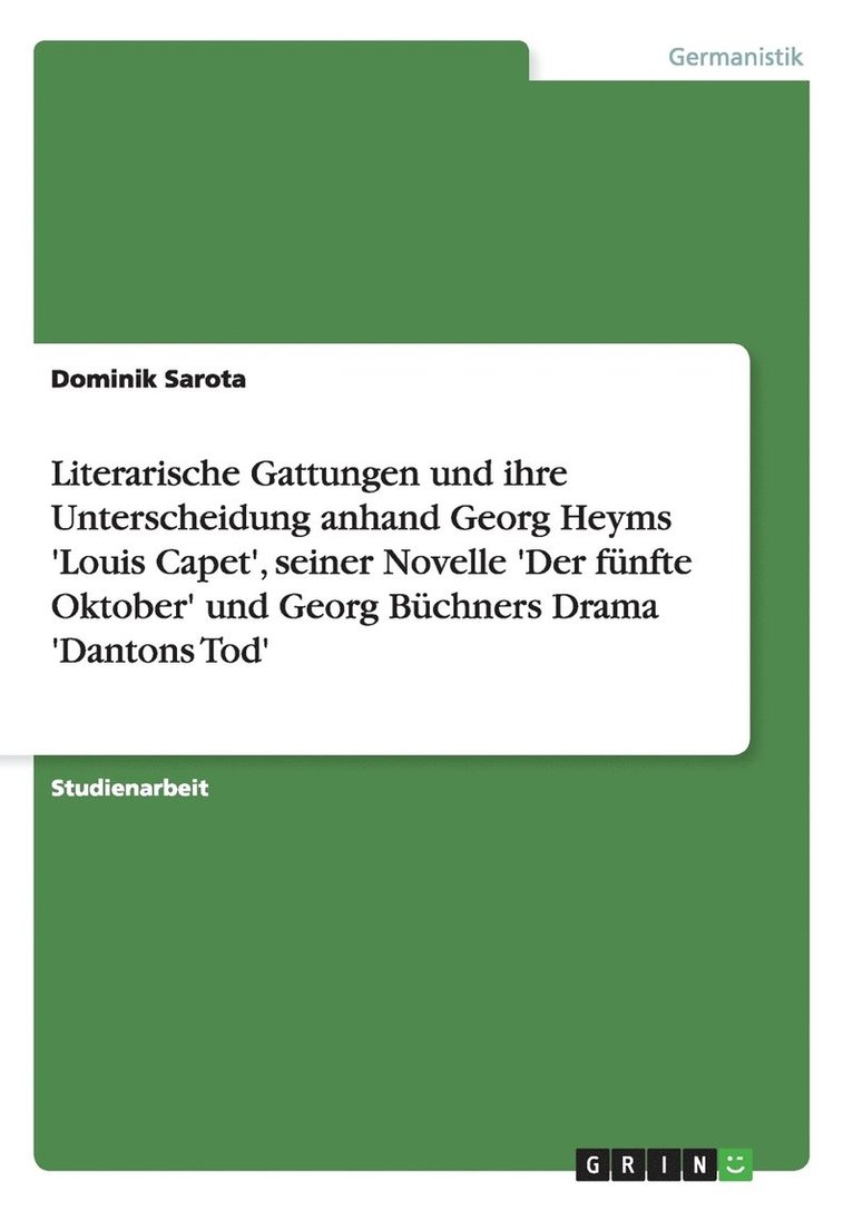 Literarische Gattungen Und Ihre Unterscheidung Anhand Georg Heyms 'Louis Capet', Seiner Novelle 'Der Funfte Oktober' Und Georg Buchners Drama 'Dantons Tod' 1