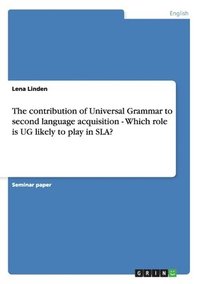 bokomslag The contribution of Universal Grammar to second language acquisition - Which role is UG likely to play in SLA?