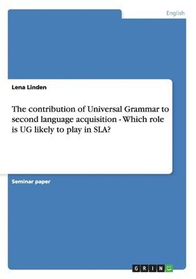 bokomslag The contribution of Universal Grammar to second language acquisition - Which role is UG likely to play in SLA?