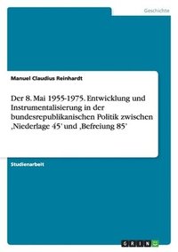 bokomslag 8. Mai 1955-1975. Entwicklung und Instrumentalisierung in der bundesrepublikanischen Politik zwischen, Niederlage 45' und, Befreiung 85'