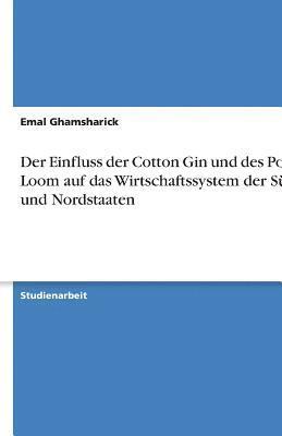 Emal Ghamsharick - Einfluss der Cotton Gin und des Power Loom auf das Wirtschaftssystem der Süd- und Nordstaaten, Häftad