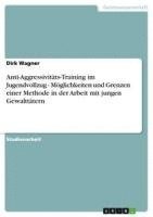 bokomslag Anti-Aggressivitats-Training Im Jugendvollzug - Moglichkeiten Und Grenzen Einer Methode in Der Arbeit Mit Jungen Gewalttatern