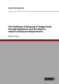bokomslag The Challenge of Reigning-in Hedge Funds through Regulation and the Need to Improve Disclosure Requirements