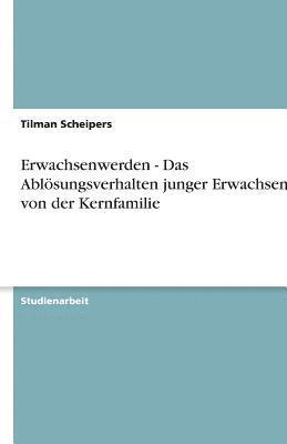 Erwachsenwerden - Das Ablösungsverhalten junger Erwachsener von der Kernfamilie