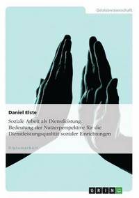 bokomslag Soziale Arbeit als Dienstleistung. Bedeutung der Nutzerperspektive für die Dienstleistungsqualität sozialer Einrichtungen