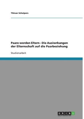 Paare werden Eltern - Die Ausiwrkungen der Elternschaft auf die Paarbeziehung