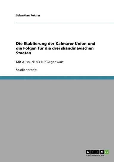 bokomslag Die Etablierung der Kalmarer Union und die Folgen fr die drei skandinavischen Staaten