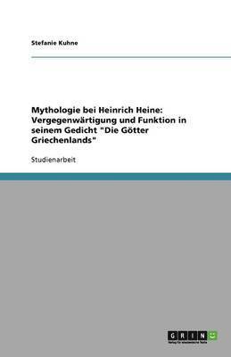 Stefanie Kuhne - Mythologie bei Heinrich Heine: Vergegenwärtigung und Funktion in seinem Gedicht "Die Götter Griechenlands", Häftad