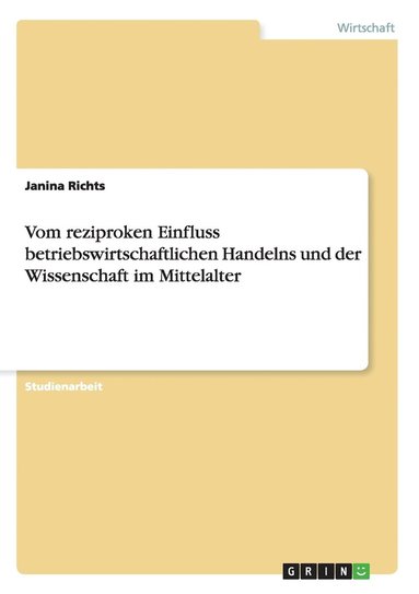 bokomslag Vom reziproken Einfluss betriebswirtschaftlichen Handelns und der Wissenschaft im Mittelalter