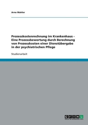 bokomslag Prozesskostenrechnung im Krankenhaus - Eine Prozessbewertung durch Berechnung von Prozesskosten einer Dienstbergabe in der psychiatrischen Pflege