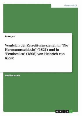 Vergleich Der Zerreiungsszenen in 'Die Herrmannsschlacht' (1821) Und in 'Penthesilea' (1808) Von Heinrich Von Kleist 1