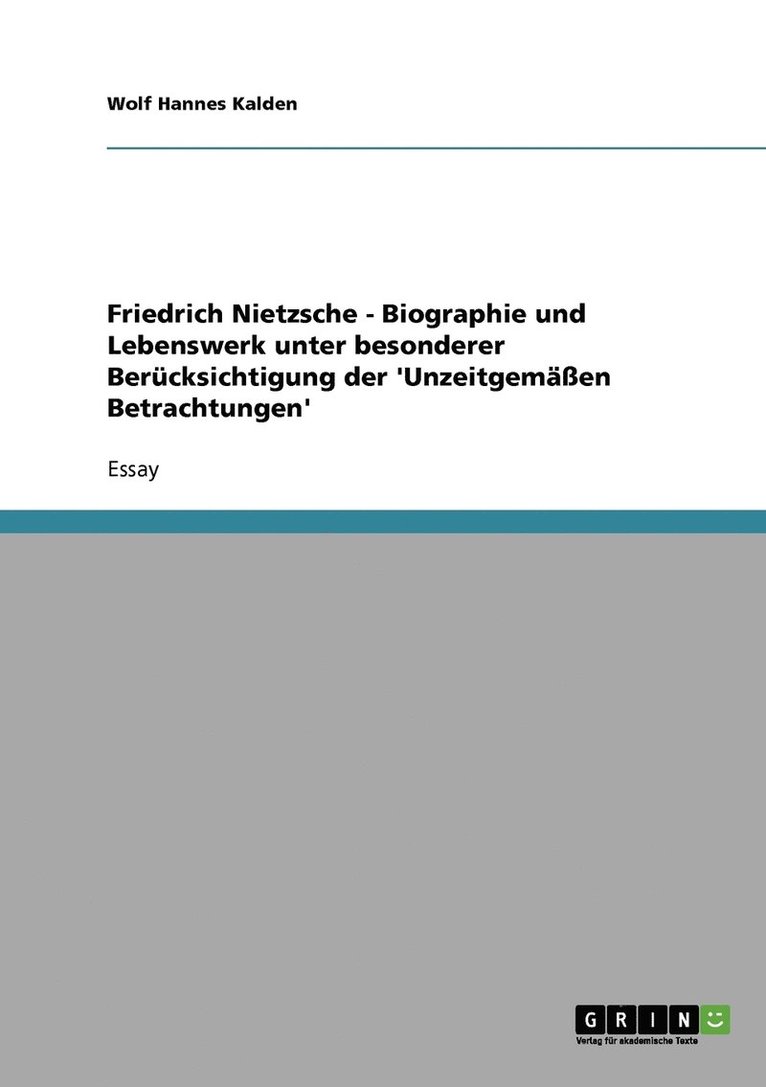 Friedrich Nietzsche - Biographie und Lebenswerk unter besonderer Bercksichtigung der 'Unzeitgemen Betrachtungen' 1