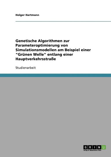 bokomslag Genetische Algorithmen zur Parameteroptimierung von Simulationsmodellen am Beispiel einer 'Grunen Welle' entlang einer Hauptverkehrsstrasse