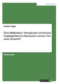 bokomslag Uber Bildlichkeit / Metaphorik Von Tod Und Verganglichkeit in Hartmanns Von Aue 'Der Arme Heinrich'